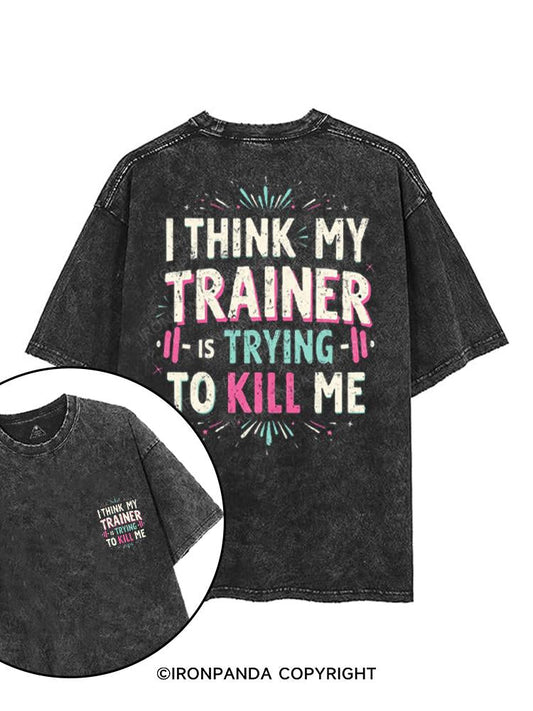 I THINK MY TRAINER IS TRYING TO KILL ME printed Gym Shirt